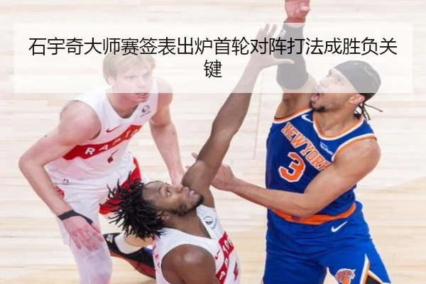 石宇奇大师赛签表出炉首轮对阵打法成胜负关键